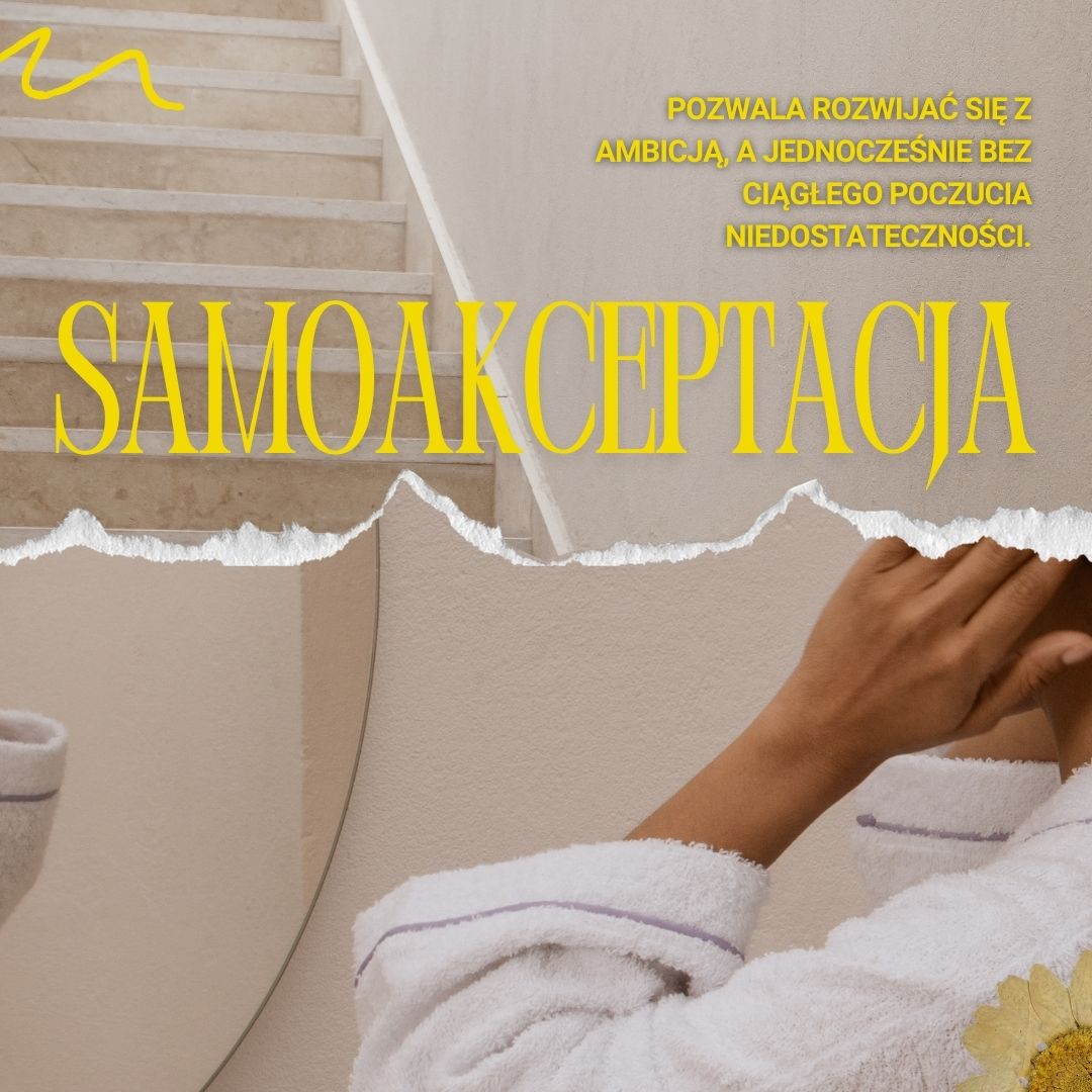 Samoakceptacja pozwala rozwijać się z ambicją, a jednocześnie bez ciągłego poczucia niedostateczności.